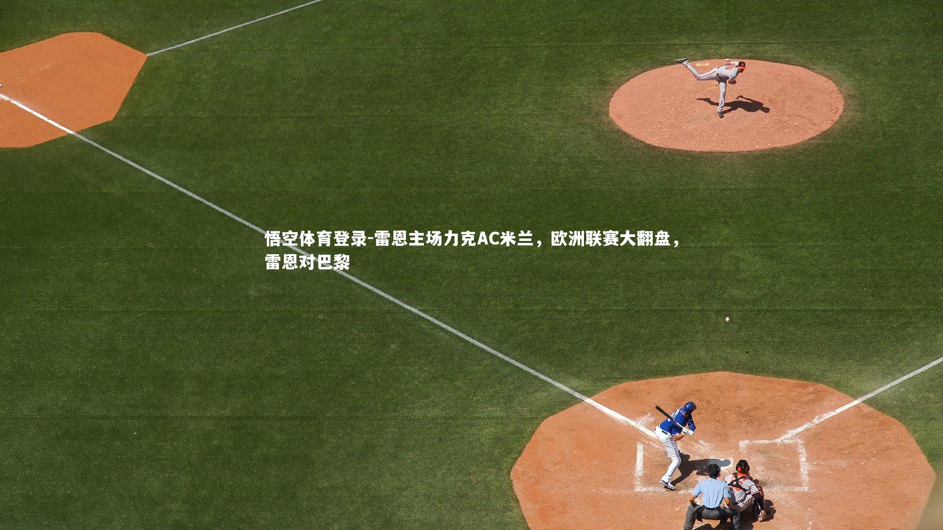 悟空体育登录-雷恩主场力克AC米兰，欧洲联赛大翻盘，雷恩对巴黎