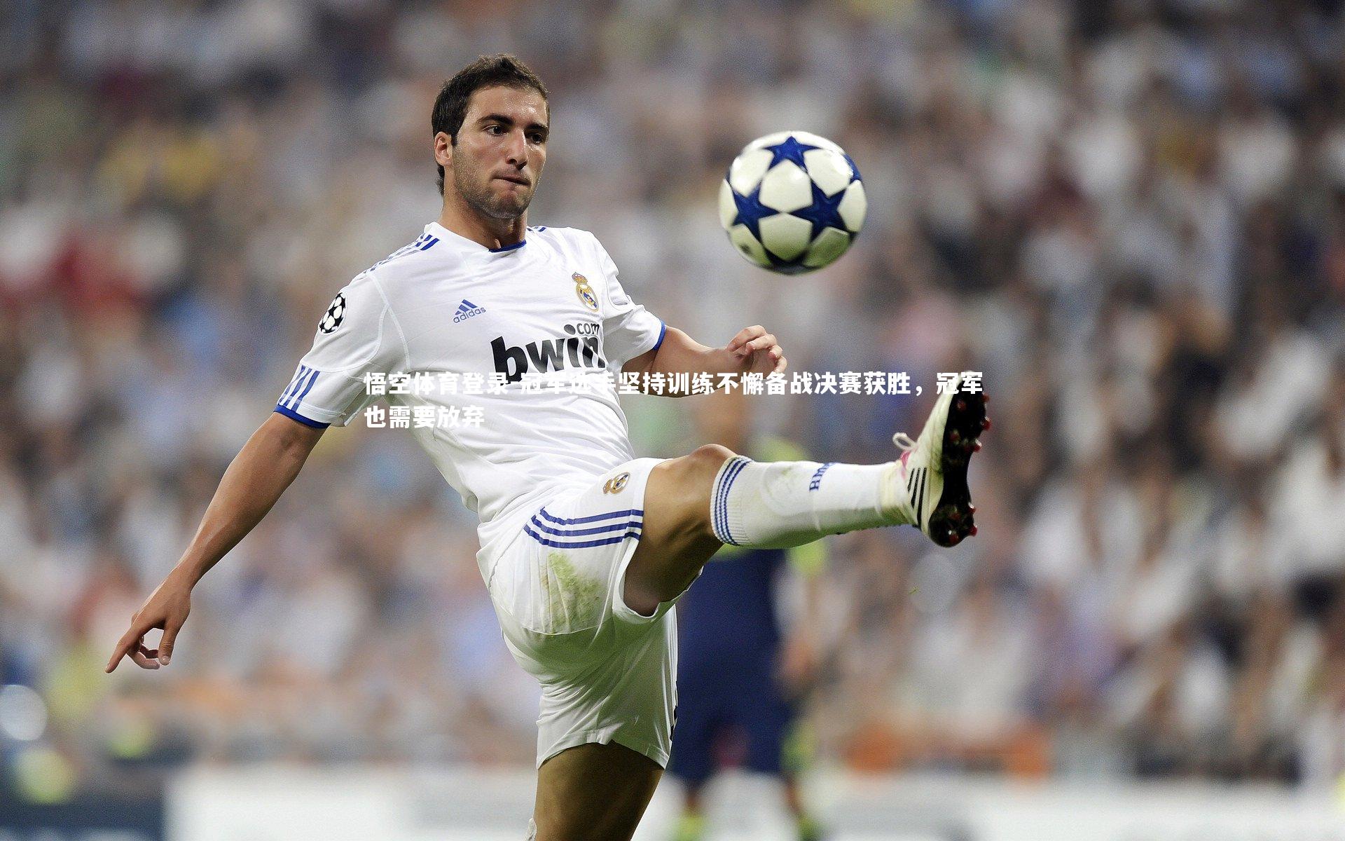 悟空体育登录-冠军选手坚持训练不懈备战决赛获胜，冠军也需要放弃