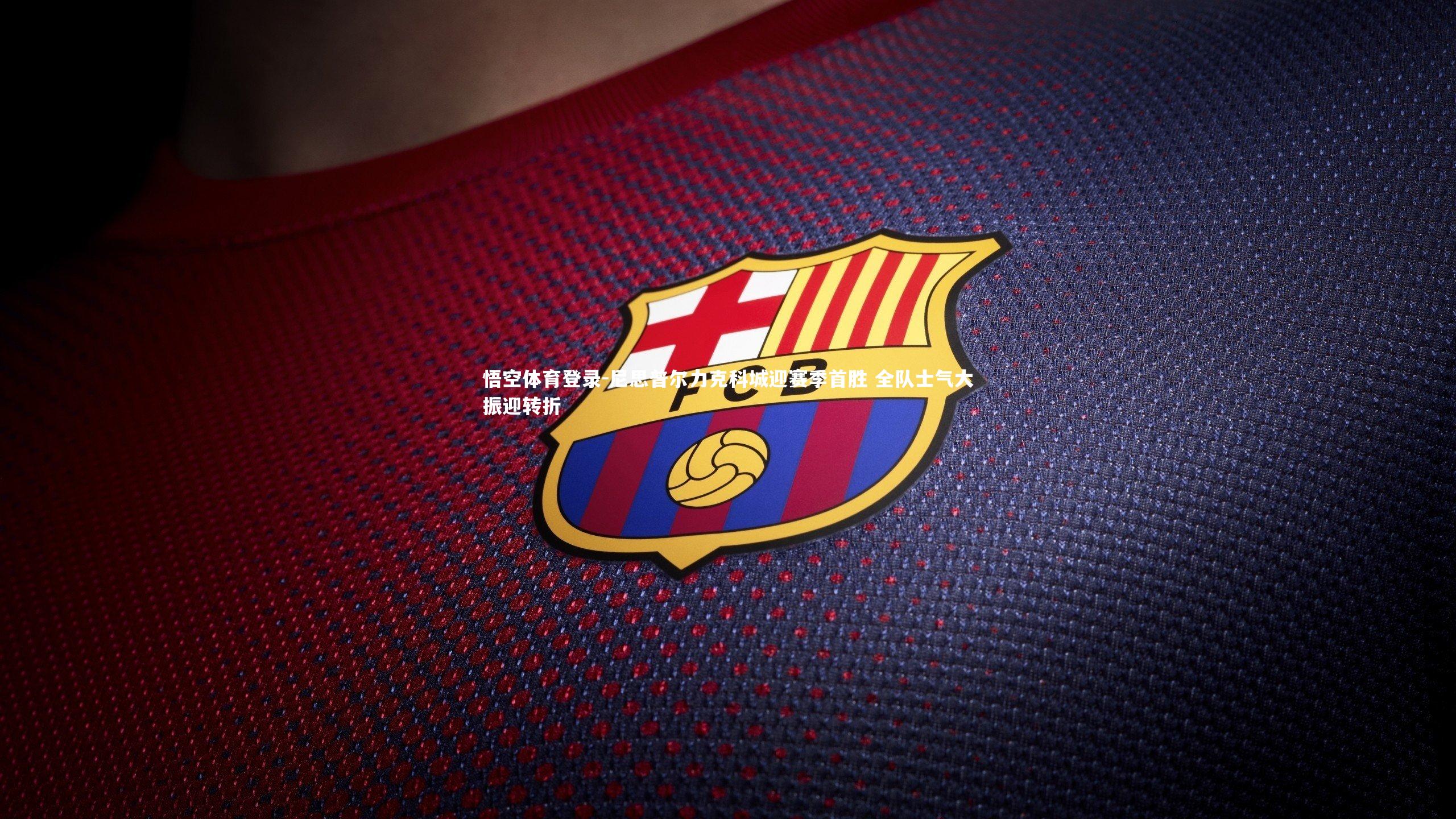 尼思普尔力克科城迎赛季首胜 全队士气大振迎转折