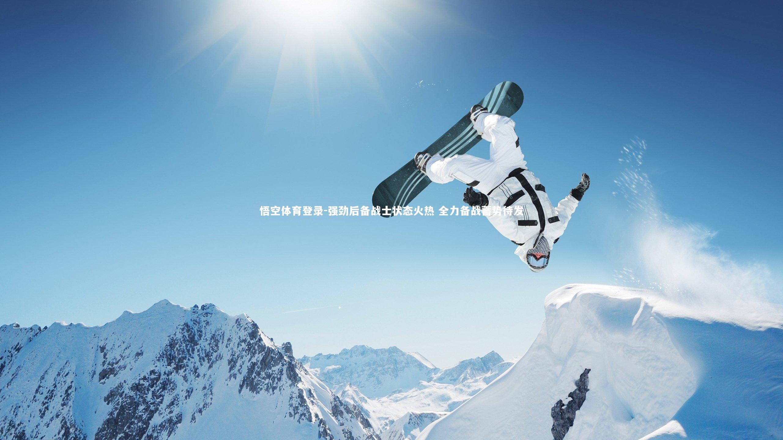 悟空体育登录-强劲后备战士状态火热 全力备战蓄势待发