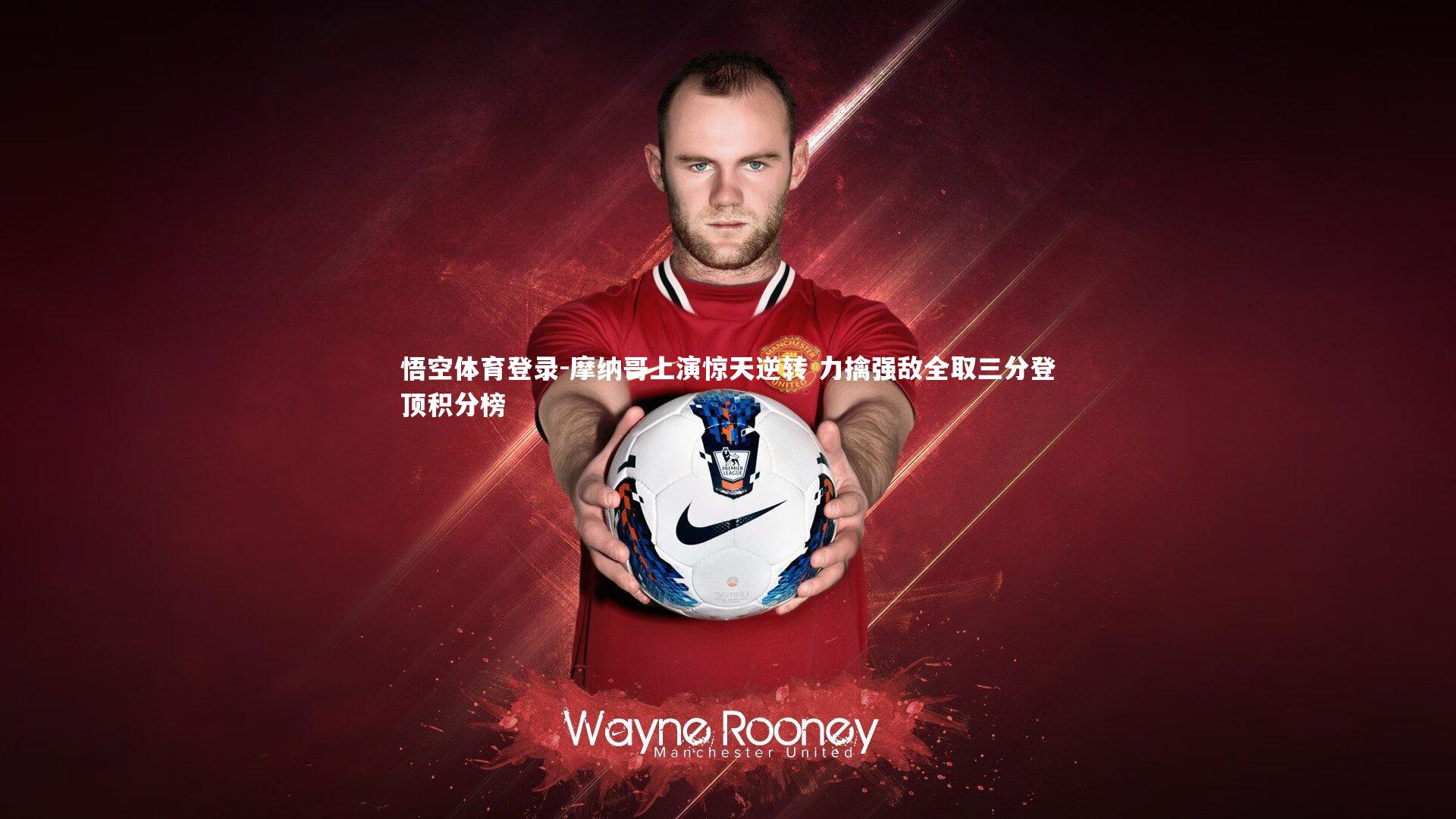 悟空体育登录-摩纳哥上演惊天逆转 力擒强敌全取三分登顶积分榜